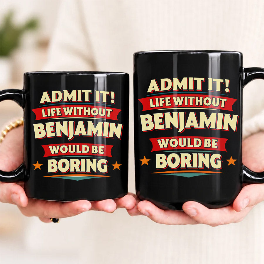 BENJAMIN HH F012 Personalized Name Coffee Mug – Life Without [Name] Would Be Boring – Funny Custom Gift