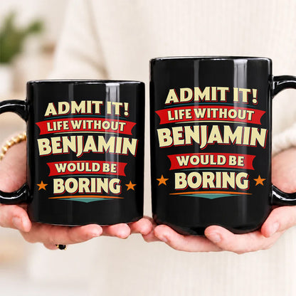 BENJAMIN HH F012 Personalized Name Coffee Mug – Life Without [Name] Would Be Boring – Funny Custom Gift