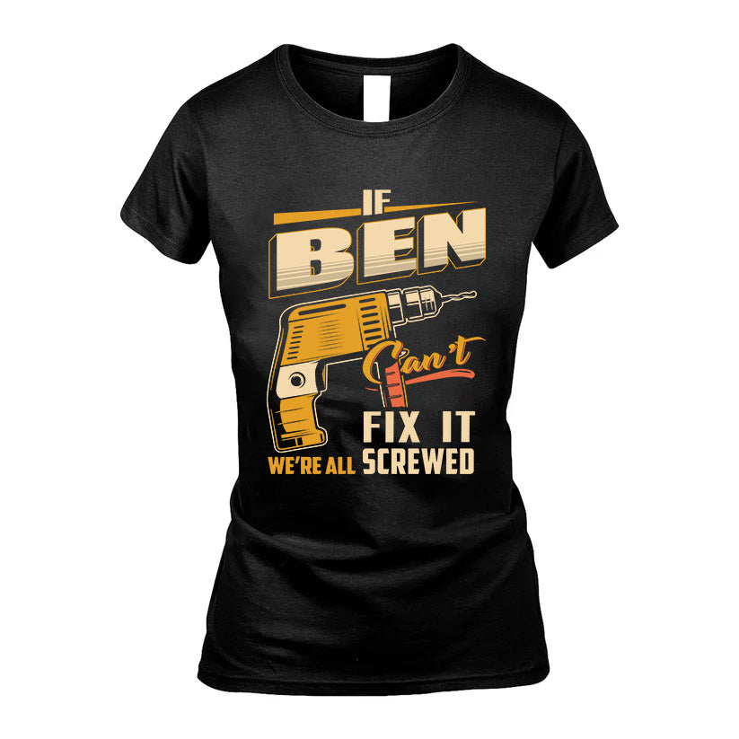 If BEN Can’t Fix It, We’re All Screwed – Personalized Handyman T-Shirt
