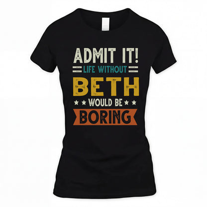BETH HH88-K2–Personalized Funny Quote Apparel “Life Without NAME Would Be Boring”