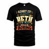 BETH HH F005 Life Without You Would Be Boring Funny T-Shirt