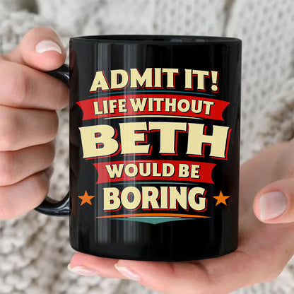 BETH HH F012 Personalized Name Coffee Mug – Life Without [Name] Would Be Boring – Funny Custom Gift