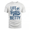 BETTY HH88-K2–Personalized Name Quote T-Shirt Life Is Better With Unisex Gift