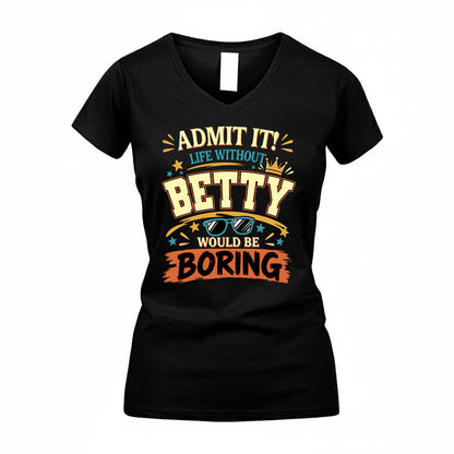 BETTY HH F005 Life Without You Would Be Boring Funny T-Shirt
