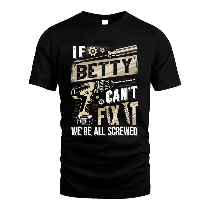 BETTY HH-F001 Can’t Fix It, We’re All Screwed – Personalized Handyman T-Shirt