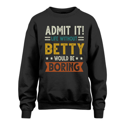 BETTY HH88-K2–Personalized Funny Quote Apparel “Life Without NAME Would Be Boring”