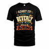 BEVERLY HH F005 Life Without You Would Be Boring Funny T-Shirt