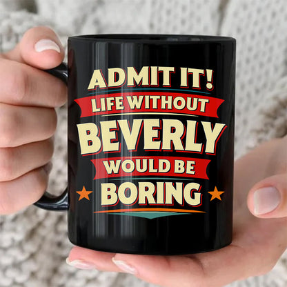 BEVERLY HH F012 Personalized Name Coffee Mug – Life Without [Name] Would Be Boring – Funny Custom Gift