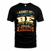 BE HH F005 Life Without You Would Be Boring Funny T-Shirt