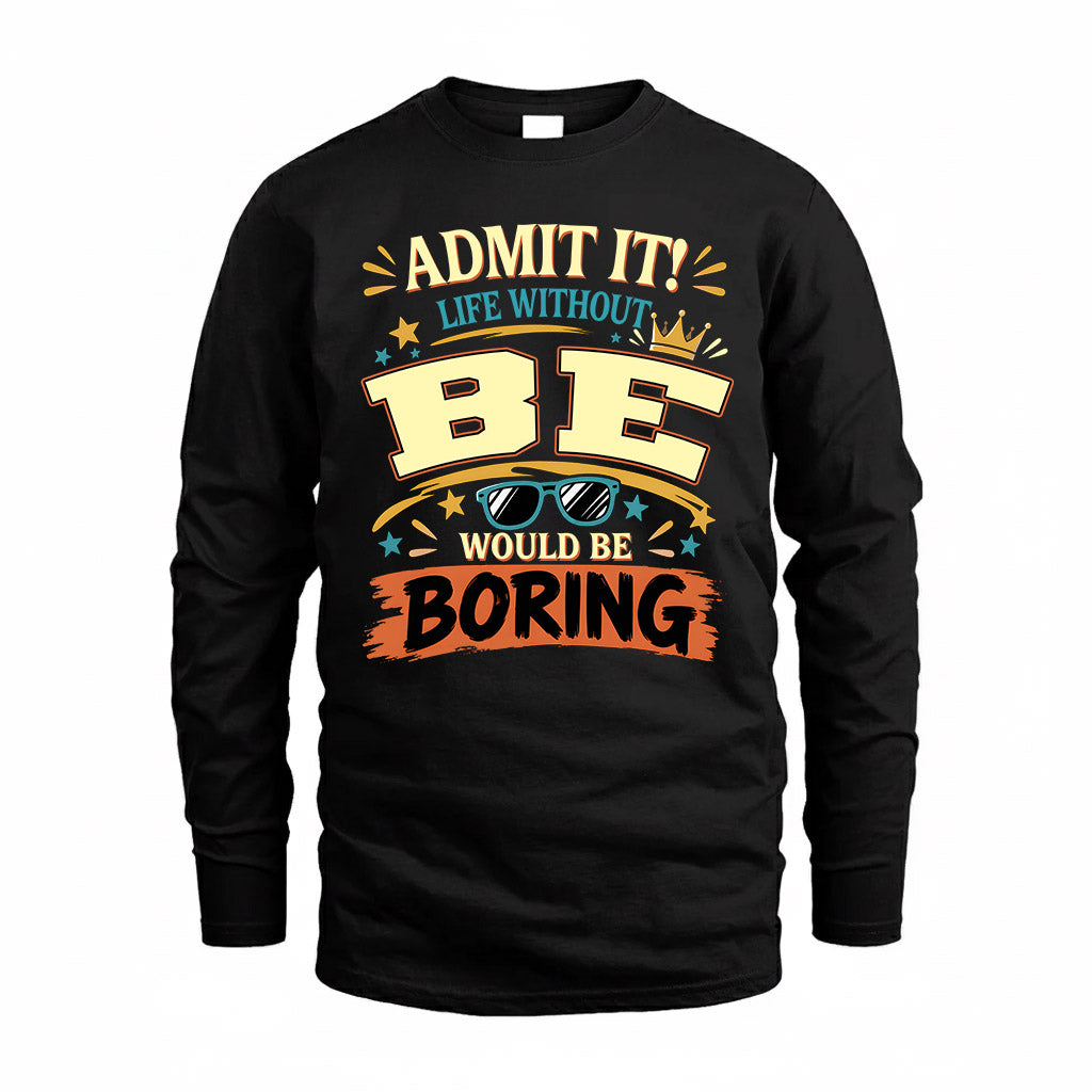 BE HH F005 Life Without You Would Be Boring Funny T-Shirt