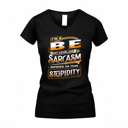 BE TT88-K6-229 – Personalized Funny Sarcasm Apparel "My Level Of Sarcasm Depends On Your Stupidity"