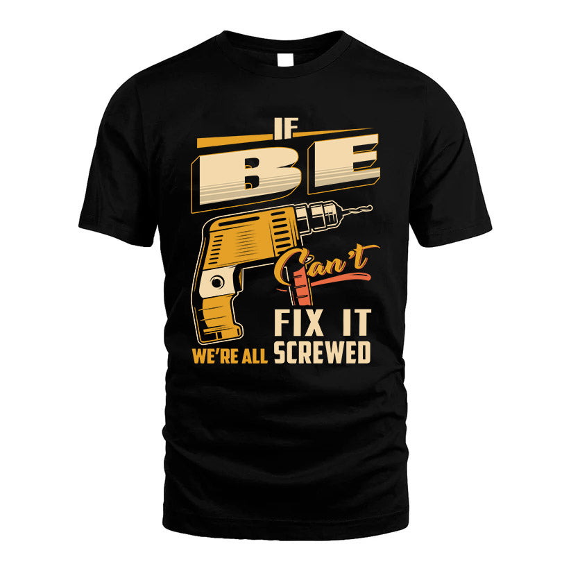 If BE Can’t Fix It, We’re All Screwed – Personalized Handyman T-Shirt