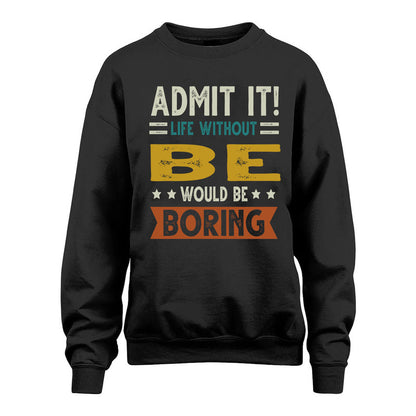 BE HH88-K2–Personalized Funny Quote Apparel “Life Without NAME Would Be Boring”