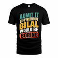 BILAL TP88-K4-229–Personalized Funny Quote Apparel “Life Without NAME Would Be Boring”