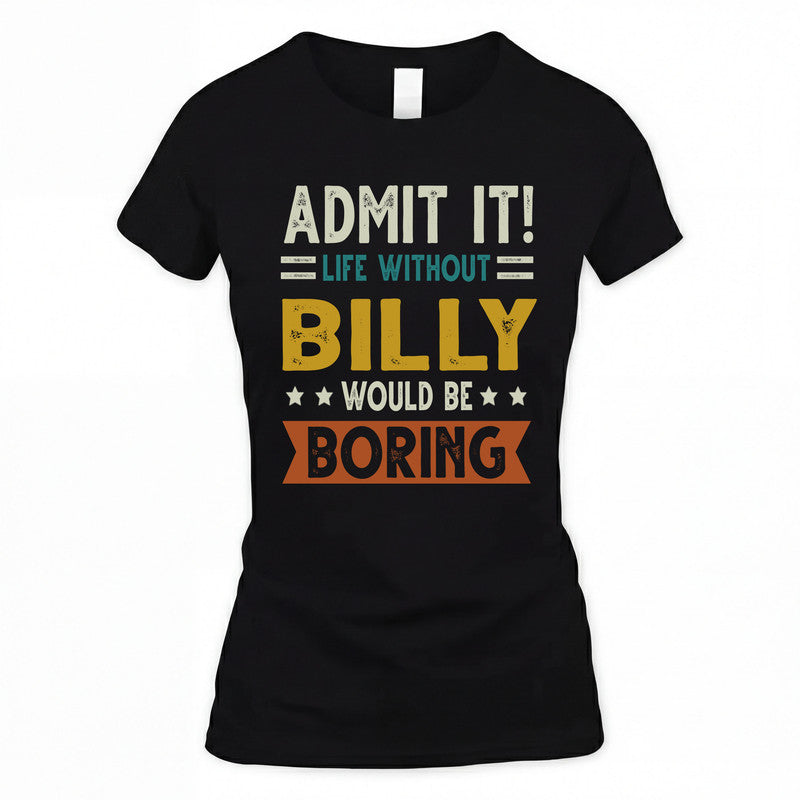 BILLY HH88-K2–Personalized Funny Quote Apparel “Life Without NAME Would Be Boring”