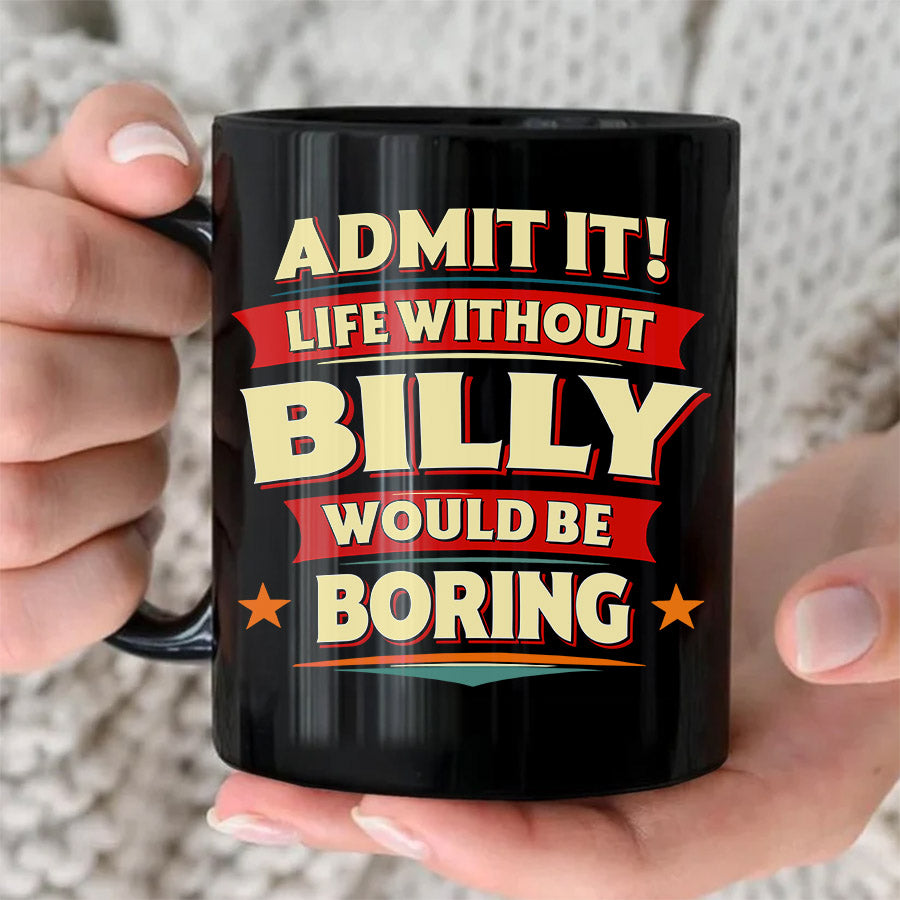 BILLY HH F012 Personalized Name Coffee Mug – Life Without [Name] Would Be Boring – Funny Custom Gift