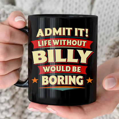 BILLY HH F012 Personalized Name Coffee Mug – Life Without [Name] Would Be Boring – Funny Custom Gift