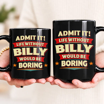 BILLY HH F012 Personalized Name Coffee Mug – Life Without [Name] Would Be Boring – Funny Custom Gift