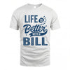BILL HH88-K2–Personalized Name Quote T-Shirt Life Is Better With Unisex Gift
