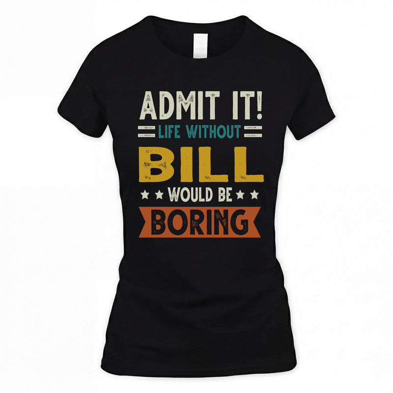 BILL HH88-K2–Personalized Funny Quote Apparel “Life Without NAME Would Be Boring”