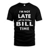 BILL HH88-K2-109–Personalized Funny Quote Apparel “I'M NOT LATE I'M ON NAME TIME”