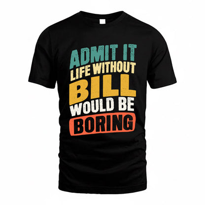 BILL TP88-K4-229–Personalized Funny Quote Apparel “Life Without NAME Would Be Boring”