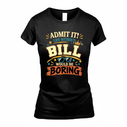 BILL HH F005 Life Without You Would Be Boring Funny T-Shirt