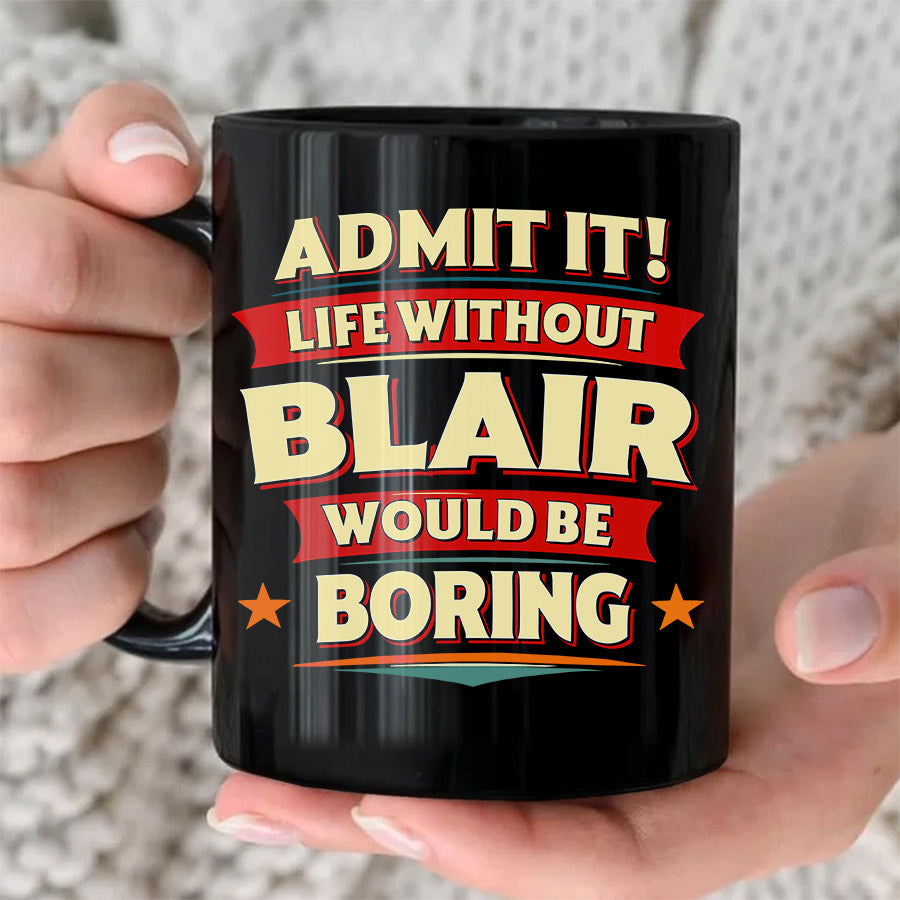 BLAIR HH F012 Personalized Name Coffee Mug – Life Without [Name] Would Be Boring – Funny Custom Gift