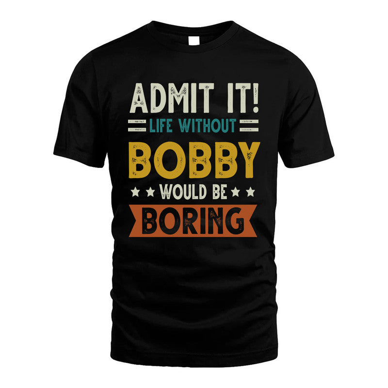 BOBBY HH88-K2–Personalized Funny Quote Apparel “Life Without NAME Would Be Boring”