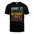 BOBBY HH88-K2–Personalized Funny Quote Apparel “Life Without NAME Would Be Boring”