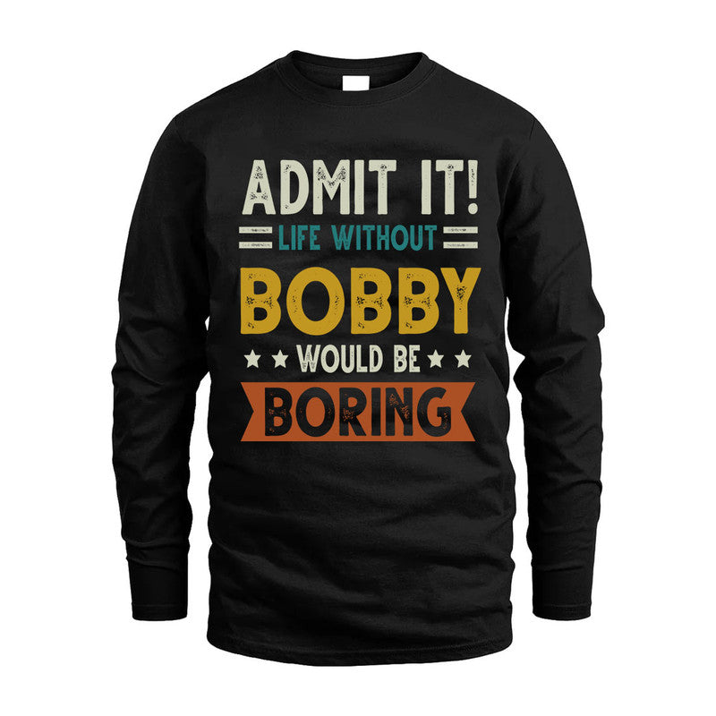BOBBY HH88-K2–Personalized Funny Quote Apparel “Life Without NAME Would Be Boring”