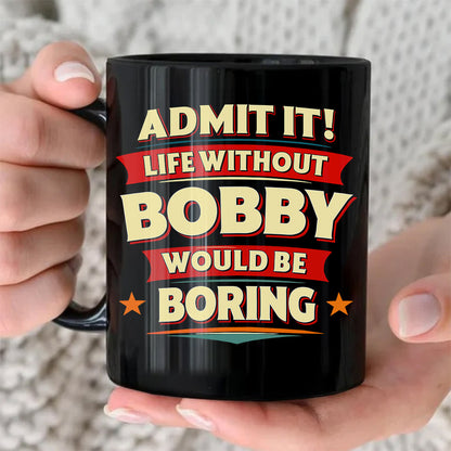 BOBBY HH F012 Personalized Name Coffee Mug – Life Without [Name] Would Be Boring – Funny Custom Gift