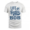BOB HH88-K2–Personalized Name Quote T-Shirt Life Is Better With Unisex Gift