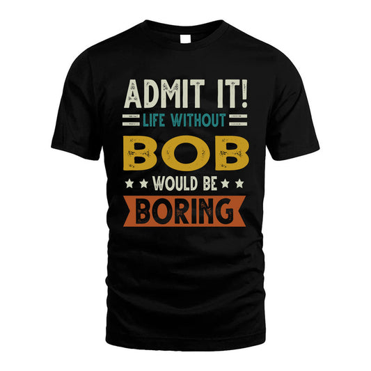 BOB HH88-K2–Personalized Funny Quote Apparel “Life Without NAME Would Be Boring”