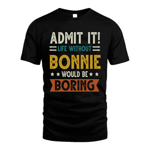 BONNIE HH88-K2–Personalized Funny Quote Apparel “Life Without NAME Would Be Boring”