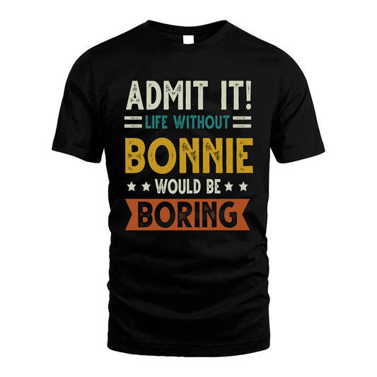 BONNIE HH88-K2–Personalized Funny Quote Apparel “Life Without NAME Would Be Boring”