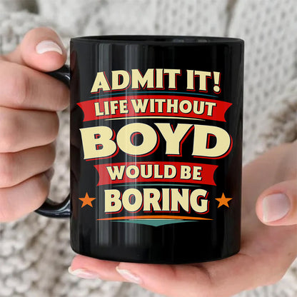 BOYD HH F012 Personalized Name Coffee Mug – Life Without [Name] Would Be Boring – Funny Custom Gift