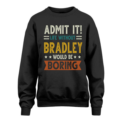 BRADLEY HH88-K2–Personalized Funny Quote Apparel “Life Without NAME Would Be Boring”