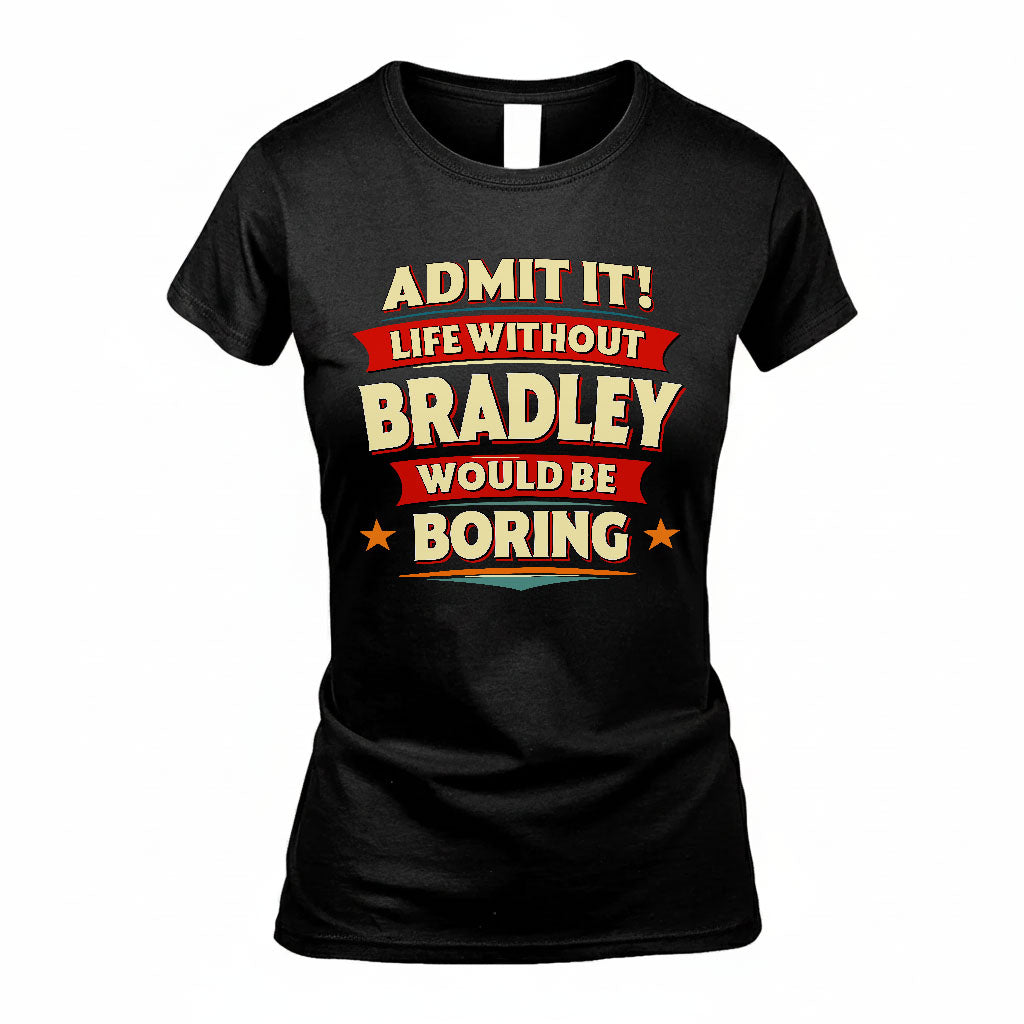 BRADLEY HH88-K2-106–Personalized Funny Quote Apparel “Life Without NAME Would Be Boring”