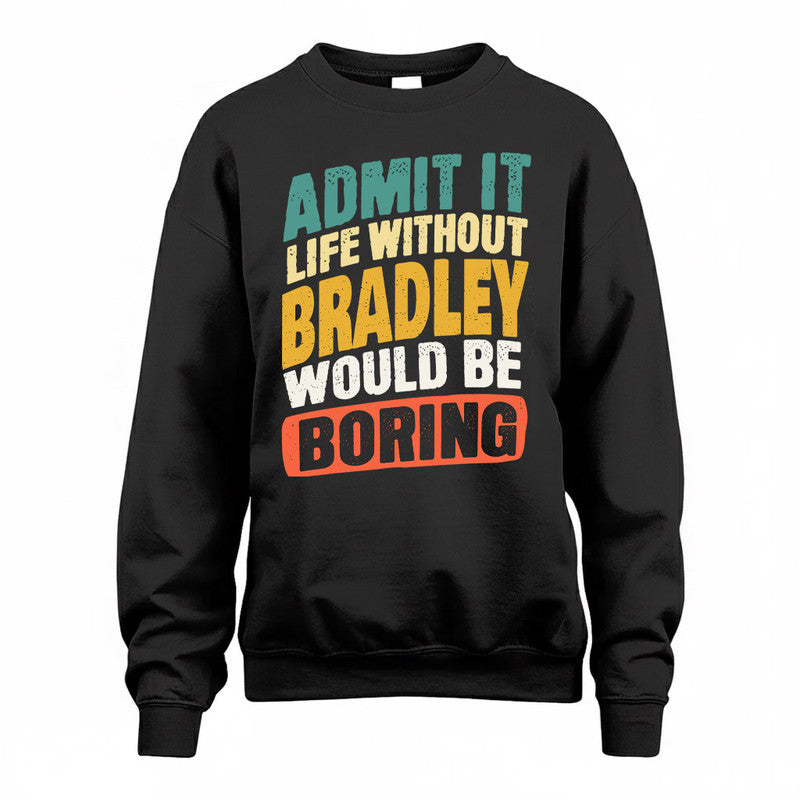 BRADLEY TP88-K4-229–Personalized Funny Quote Apparel “Life Without NAME Would Be Boring”