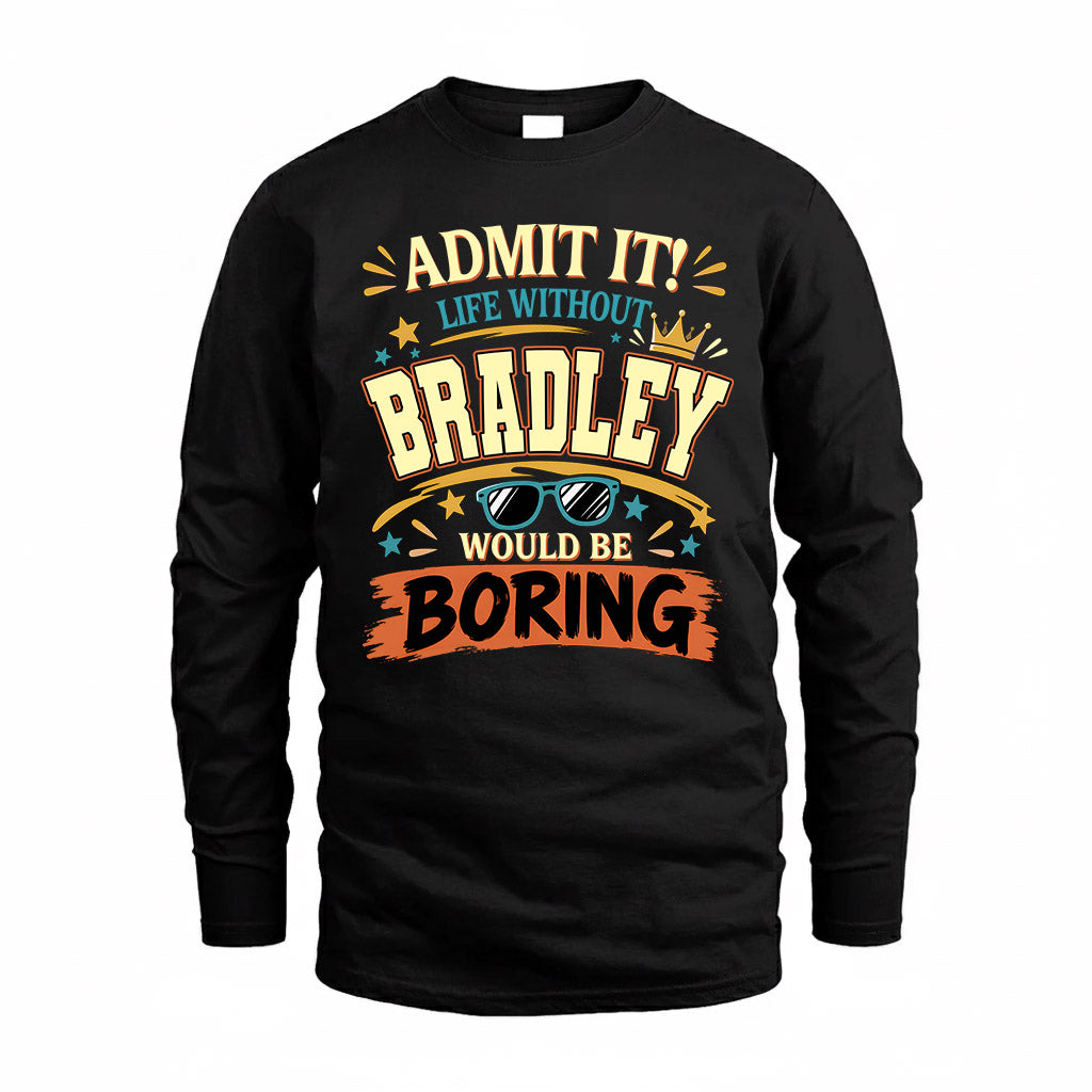 BRADLEY HH F005 Life Without You Would Be Boring Funny T-Shirt