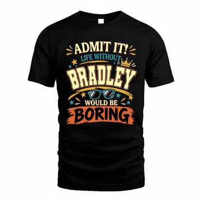 BRADLEY HH F005 Life Without You Would Be Boring Funny T-Shirt