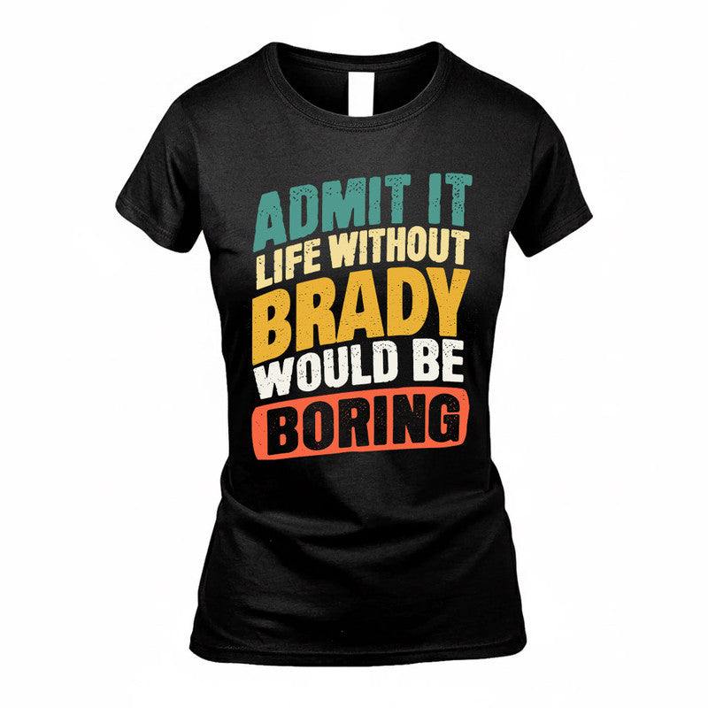 BRADY TP88-K4-229–Personalized Funny Quote Apparel “Life Without NAME Would Be Boring”