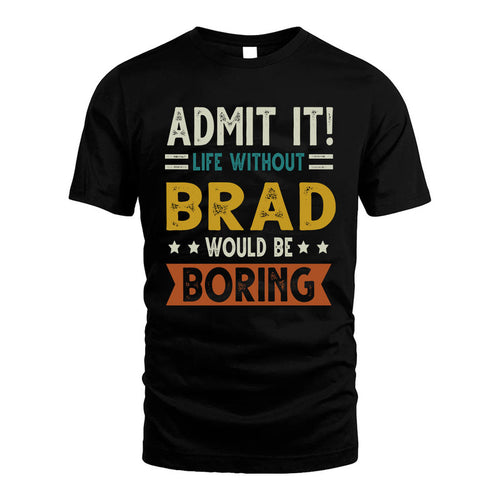 BRAD HH88-K2–Personalized Funny Quote Apparel “Life Without NAME Would Be Boring”