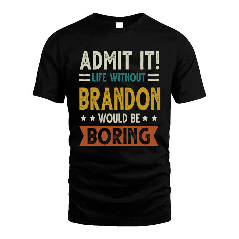 BRANDON HH88-K2–Personalized Funny Quote Apparel “Life Without NAME Would Be Boring”
