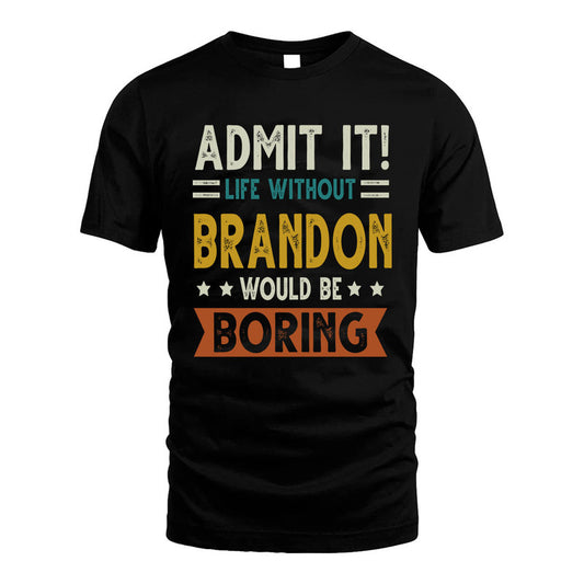 BRANDON HH88-K2–Personalized Funny Quote Apparel “Life Without NAME Would Be Boring”