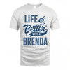 BRENDA HH88-K2–Personalized Name Quote T-Shirt Life Is Better With Unisex Gift