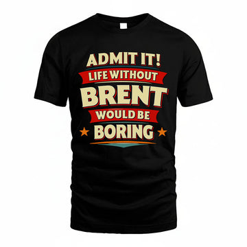 BRENT HH88-K2-106–Personalized Funny Quote Apparel “Life Without NAME Would Be Boring”