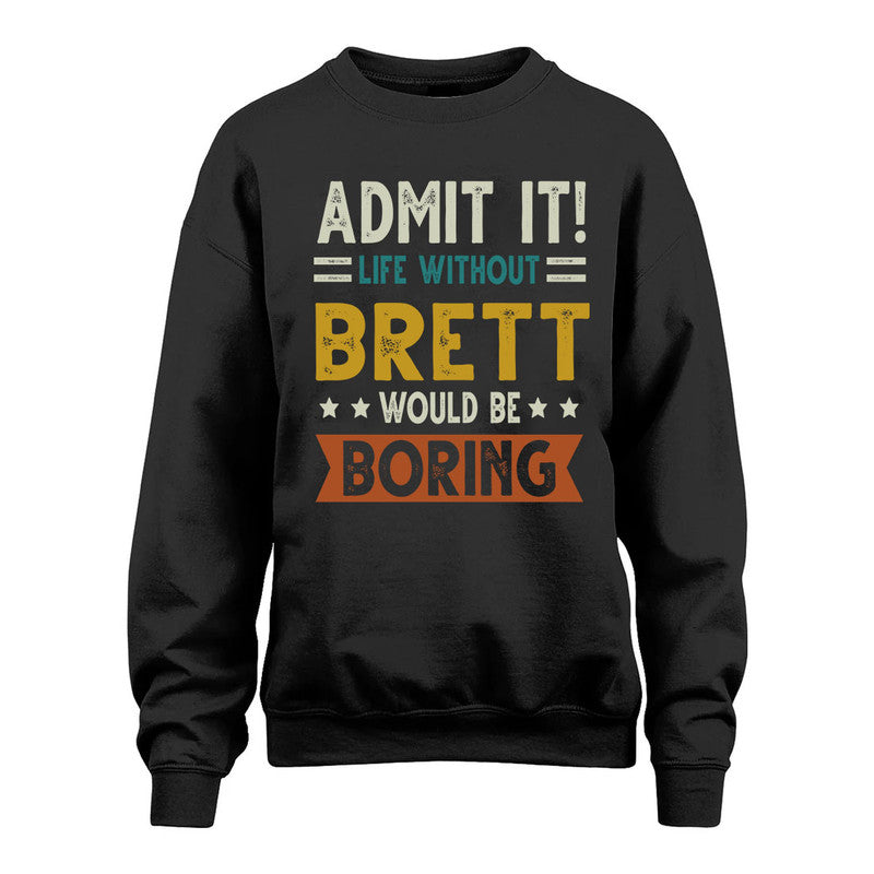 BRETT HH88-K2–Personalized Funny Quote Apparel “Life Without NAME Would Be Boring”