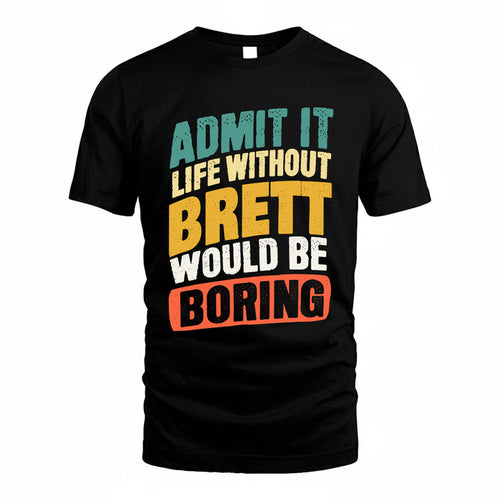 BRETT TP88-K4-229–Personalized Funny Quote Apparel “Life Without NAME Would Be Boring”